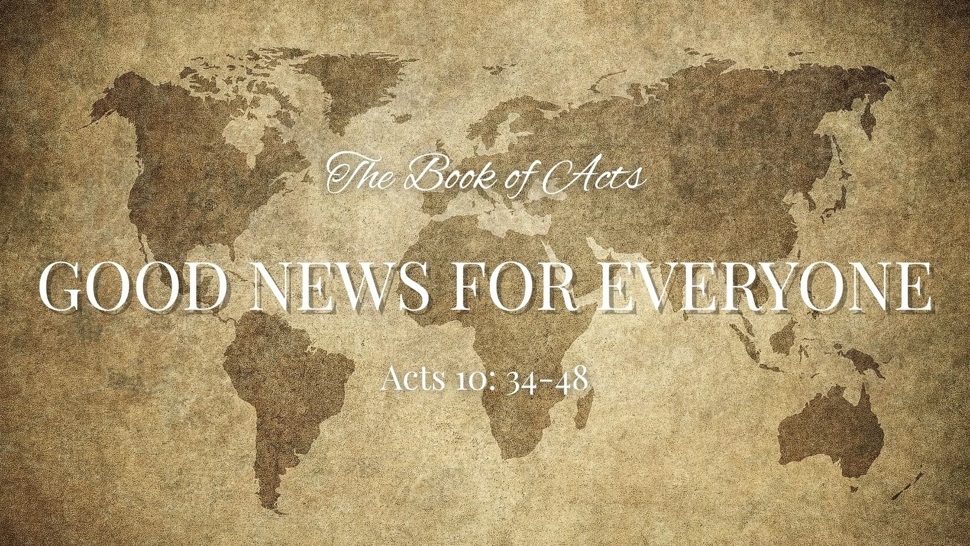 The Book of Acts: Good News For Everyone Acts 10:34-48