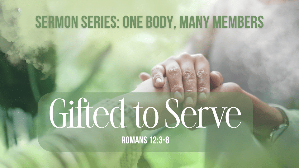 One Body, Many Members: Gifted to Serve (Romans 12: 3-8)