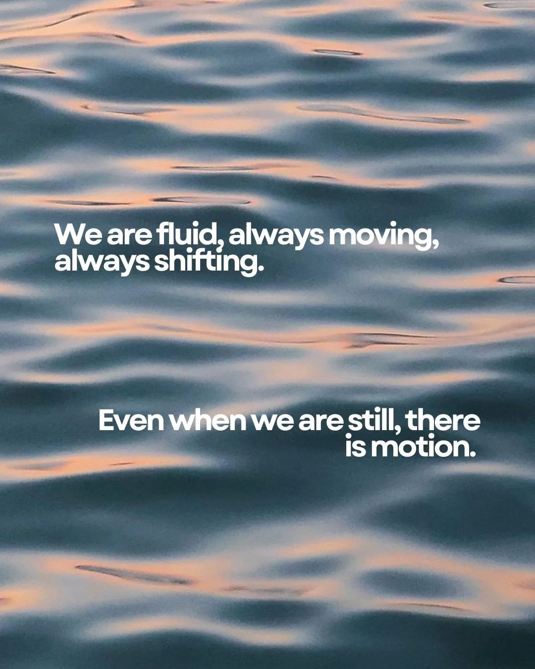 We might think of the body as something solid and contained but underneath that &lsquo;solid&rsquo; appearance we are largely fluid, always moving and always shifting.

Water is not just held within us, it is what we are made of. It moves as blood, a