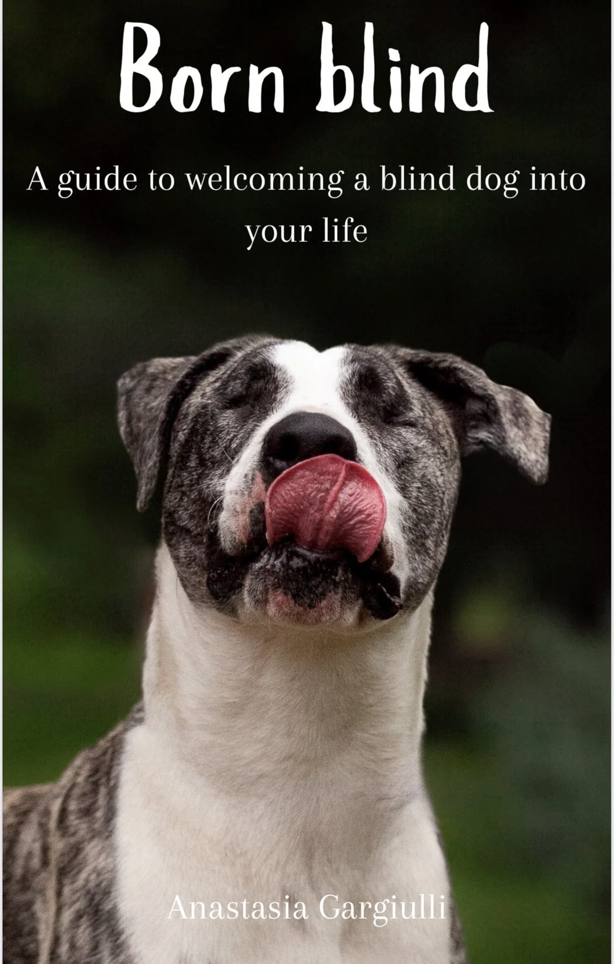 Born Blind. A guide to welcoming a blind dog into your life - by Anastasia Gargiulli</span>