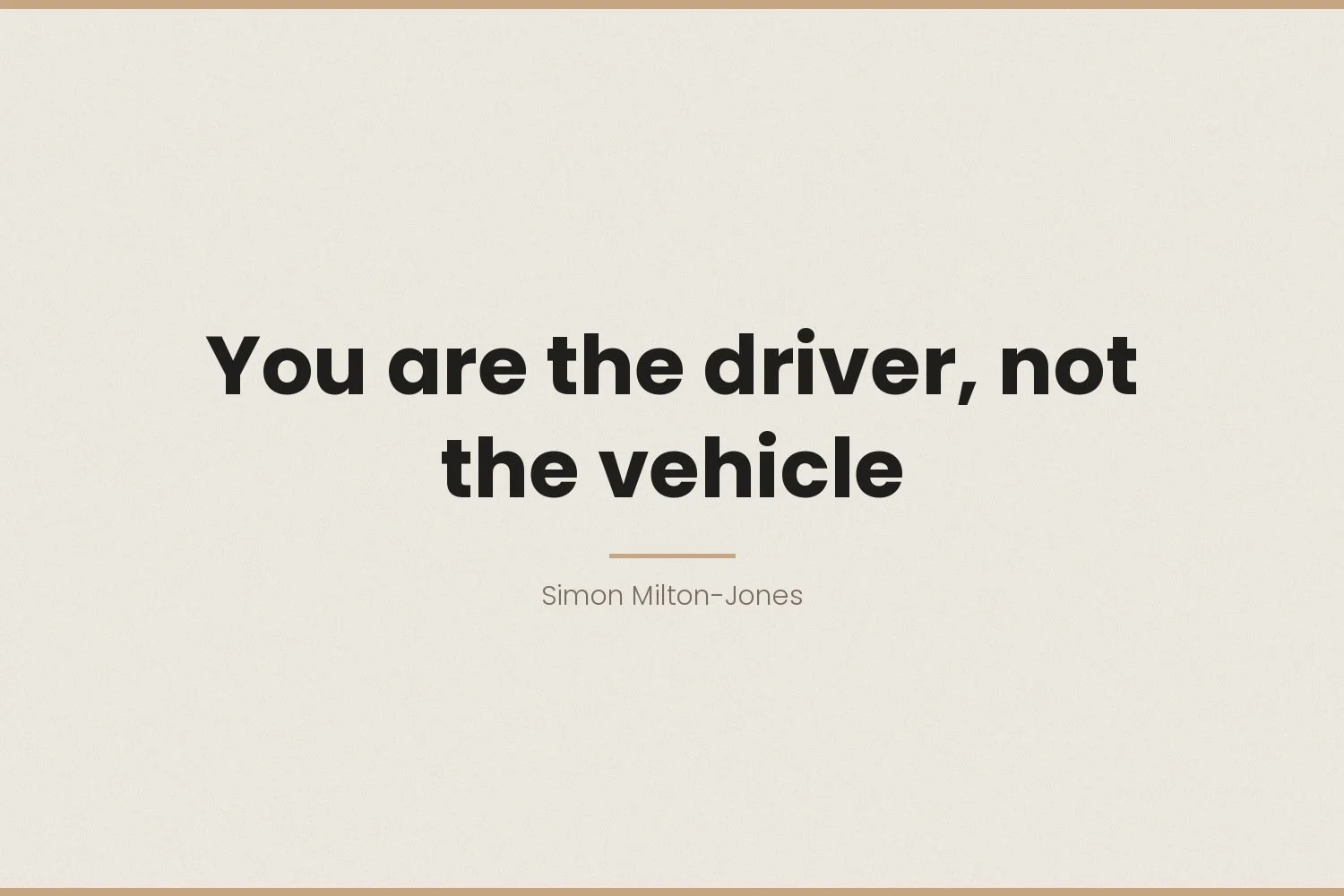 You are the driver, not the vehicle