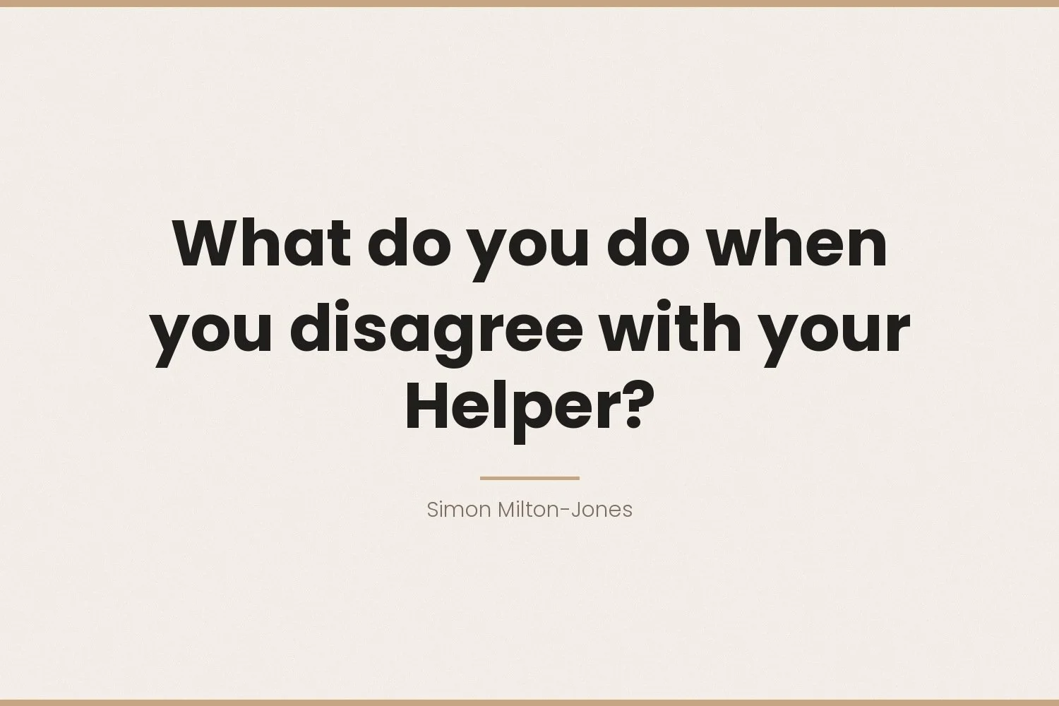 What do you do when you disagree with your Helper?