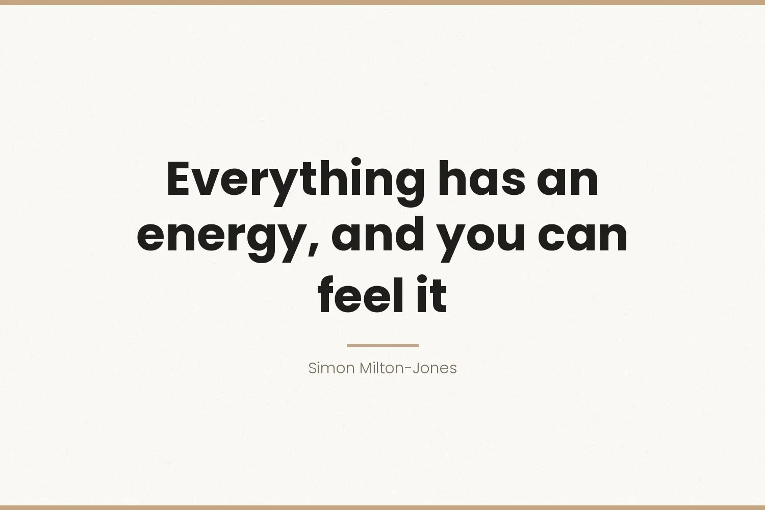 Everything has an energy, and you can feel it