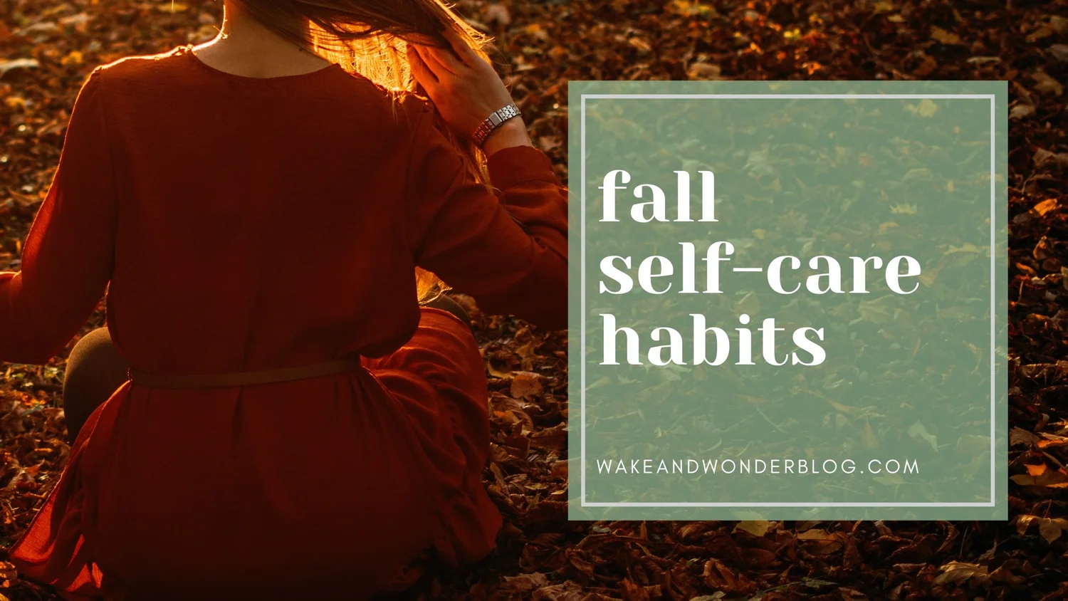 Self Fall Fall Self-Care Habits: Embrace the Cozy Vibes — Wake and Wonder Blog