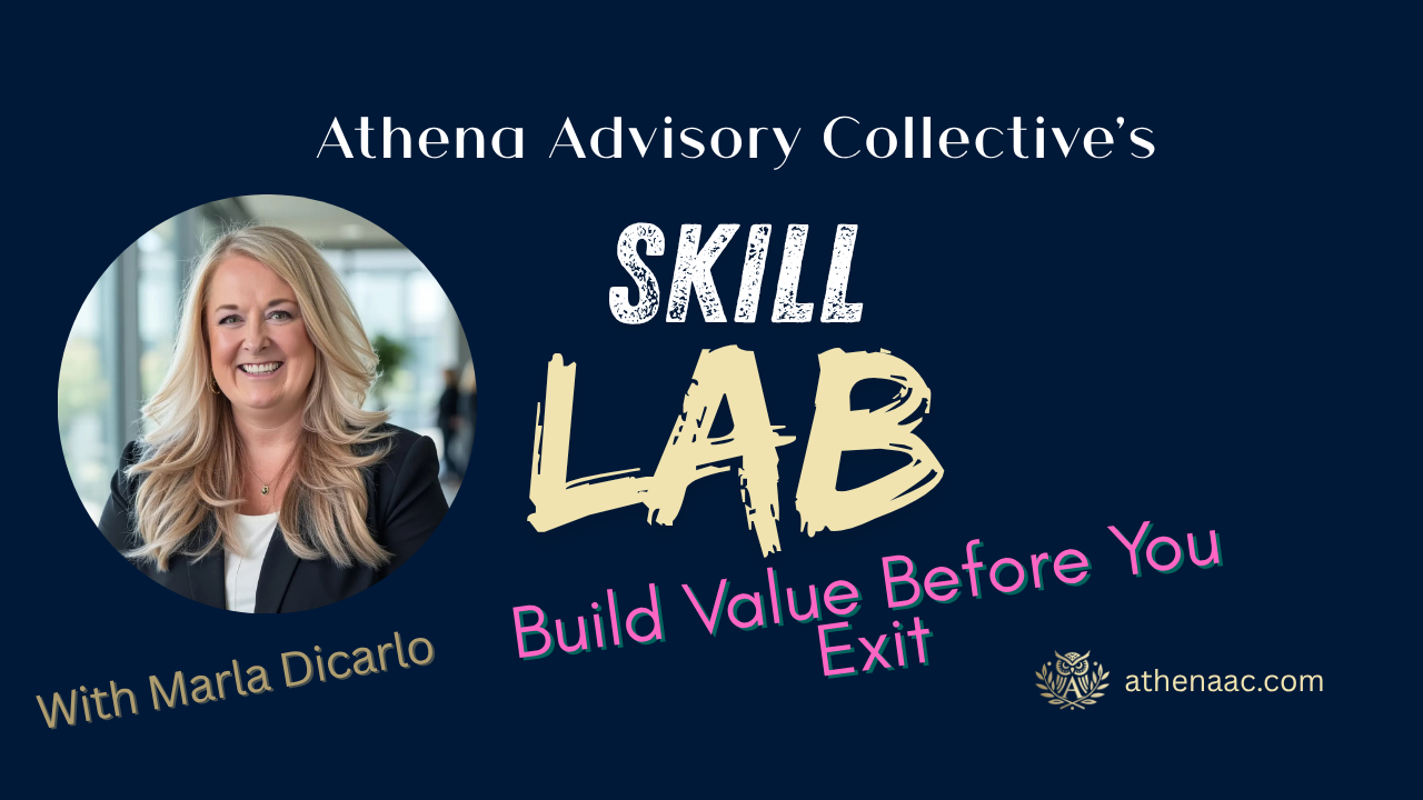 Athena Advisory Collective Skill Lab graphic featuring Marla DiCarlo. Text reads: “Build Value Before You Exit” and “With Marla DiCarlo,” with athenaac.com shown in the bottom right.