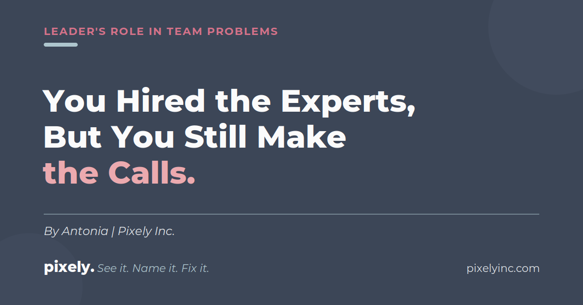 You Hired the Experts, But You Still Make the Calls.