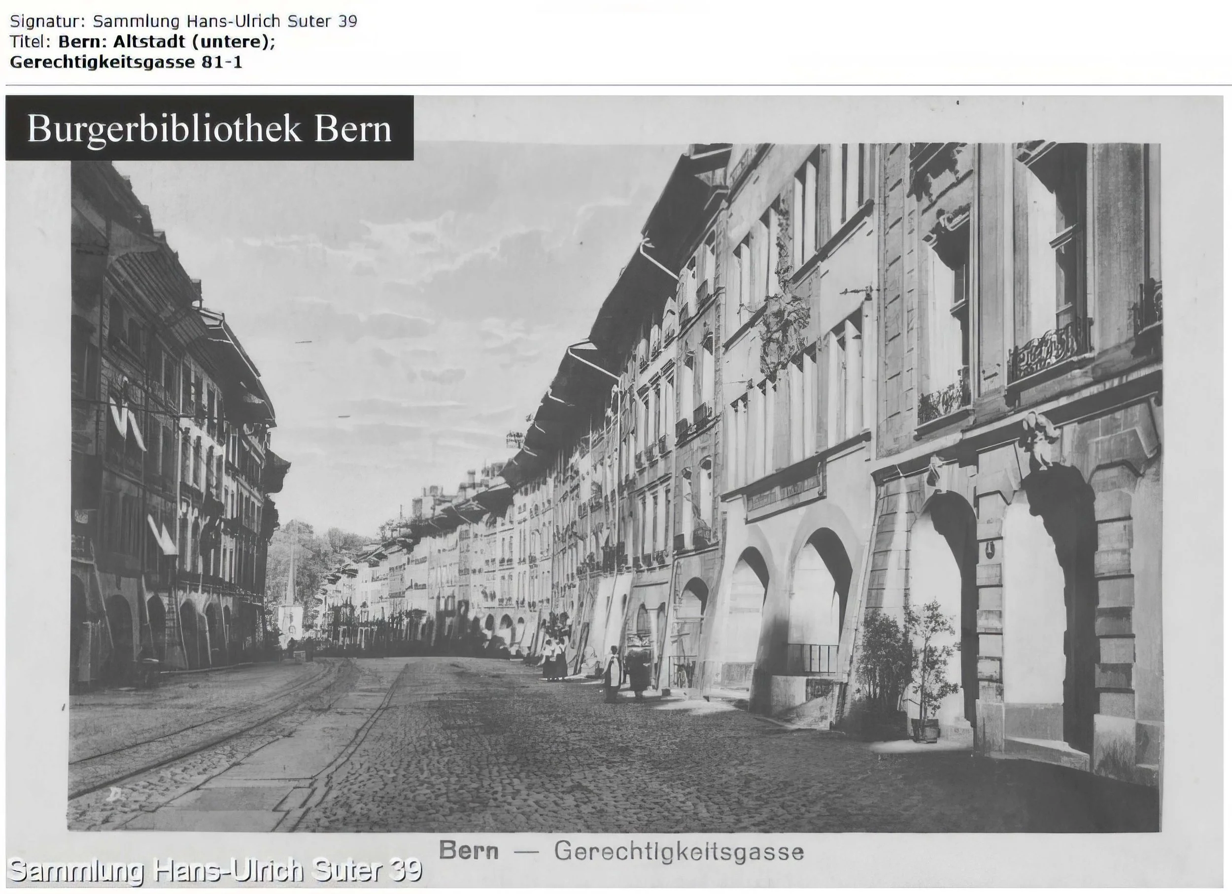 Angaben zur Identifikation
Signatur:	Sammlung Hans-Ulrich Suter 39
Titel:	Bern: Altstadt (untere); Gerechtigkeitsgasse 81-1
Entstehungszeitraum:	1901 - 1910
Entstehungszeitraum, Streudaten:	Datierung: Tram
Ort:	Altstadt (untere)
Bern (BE)