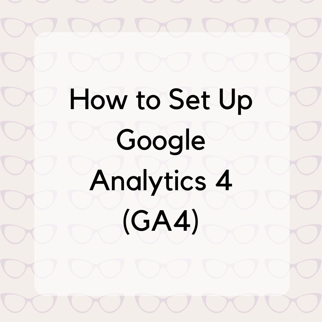 How to Set Up Google Analytics 4 (GA4)