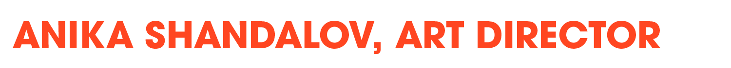 ANIKA SHANDALOV, ART DIRECTOR