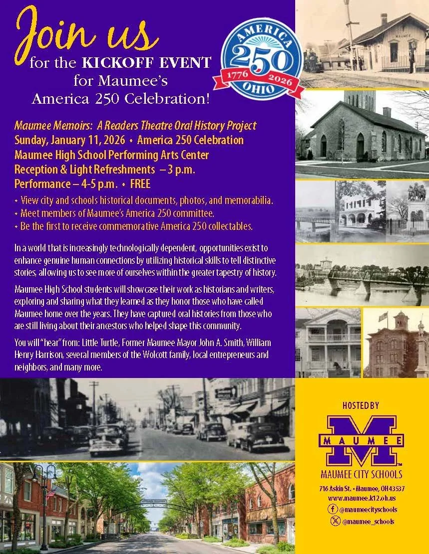 Join Us for the Maumee 250 Kickoff Event on January 11

Our year of celebration begins with a very special community event. On January 11 from 3:00 to 5:00 pm, we are partnering with Maumee City Schools to present Maumee Memories. This Readers Theate