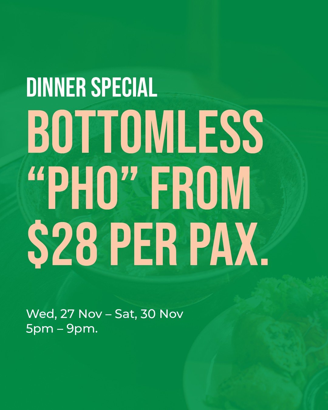 Did someone say BOTTOMLESS Phở? 🍜✨ From Wed 27 Nov to Sat 30 Nov, enjoy unlimited noodles and soup with your large Phở for just $28/pax!

🥢 Unlimited noodles &amp; soup refills
🍖 Extra beef: $5 per portion
⏰ Dinner hours: Wed&ndash;Sat, 5&ndash;9p