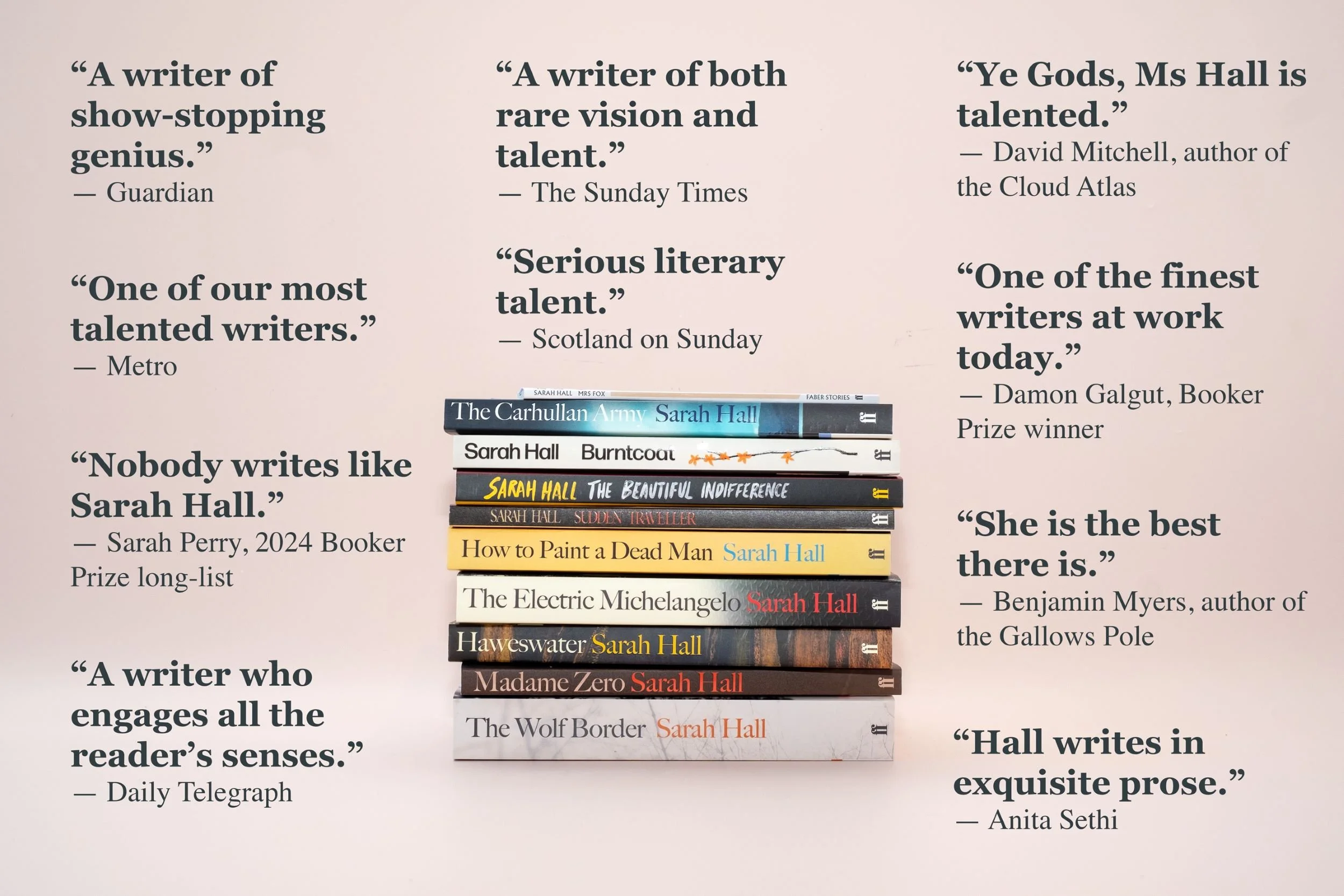 A stack of Sarah Hall’s books is encircled by glowing endorsements, from David Mitchell (Cloud Atlas), Damon Galgut (Booker Prize winner), Sarah Perry (Booker Prize nominee), and Benjamin Myers (The Gallows Pole).”