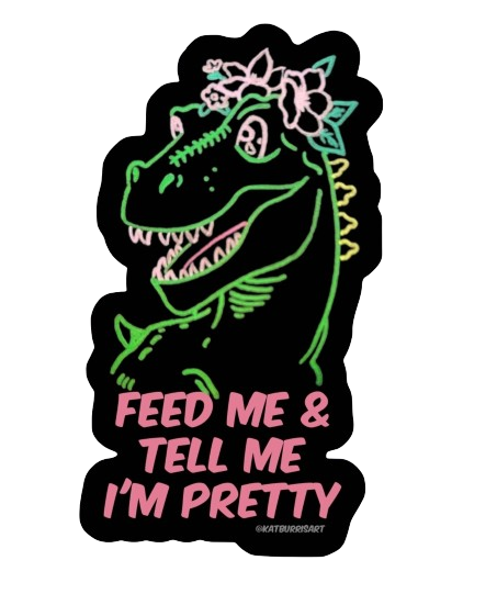 Tyrannosaurus Rex Vinyl Sticker | "Feed Me & Tell Me I'm Pretty" Quote