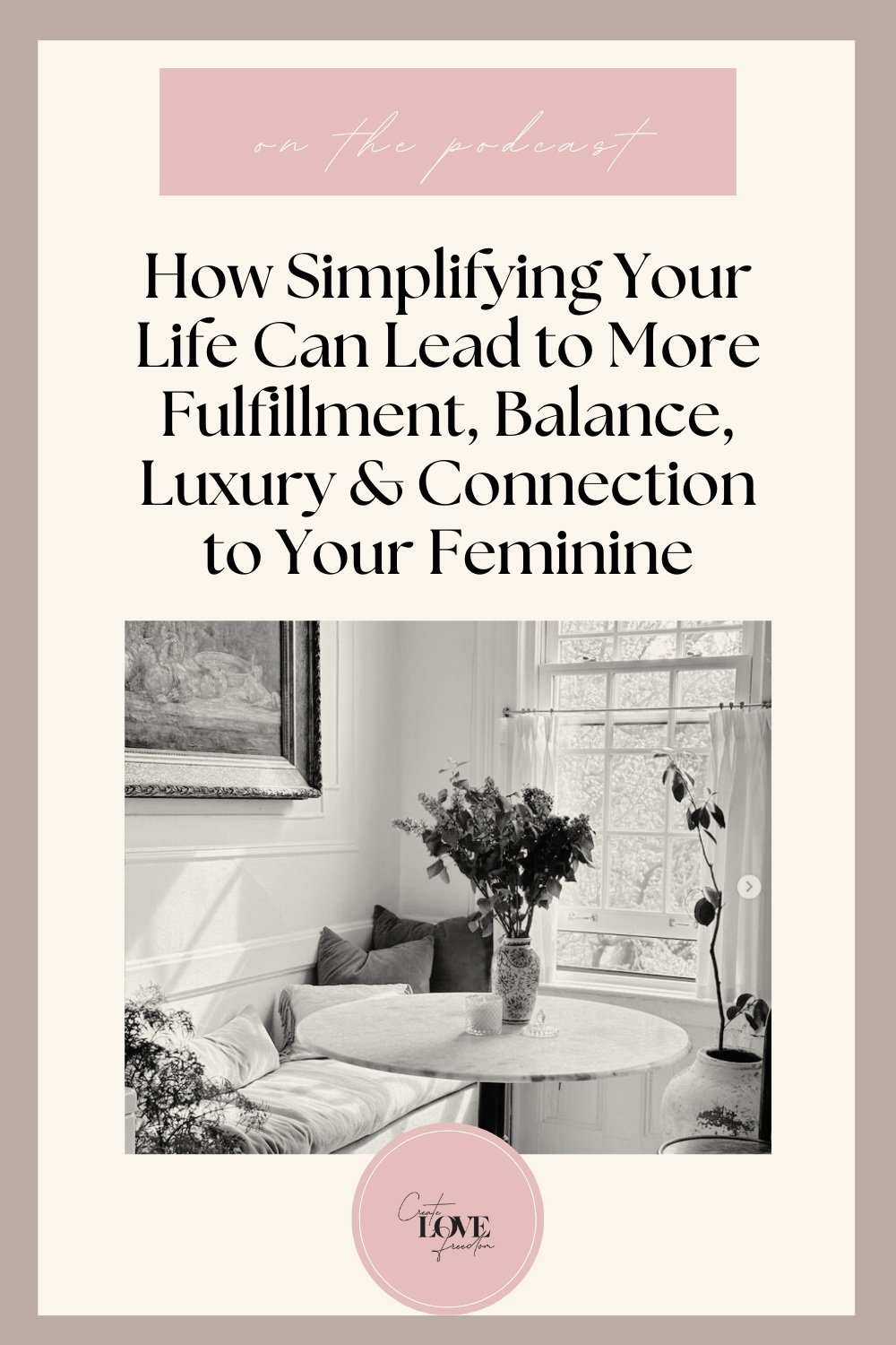 How Simplifying Your Life Can Lead to More Fulfillment, Balance, Luxury & Connection to Your Feminine
