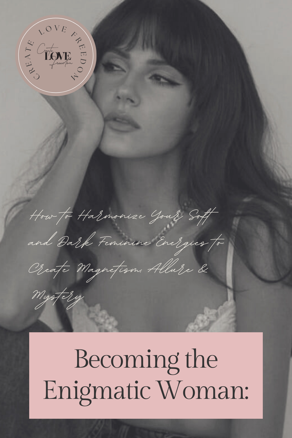 Becoming the Enigmatic Woman: How to Harmonize Your Soft and Dark Feminine Energies to Create Magnetism, Allure & Mystery