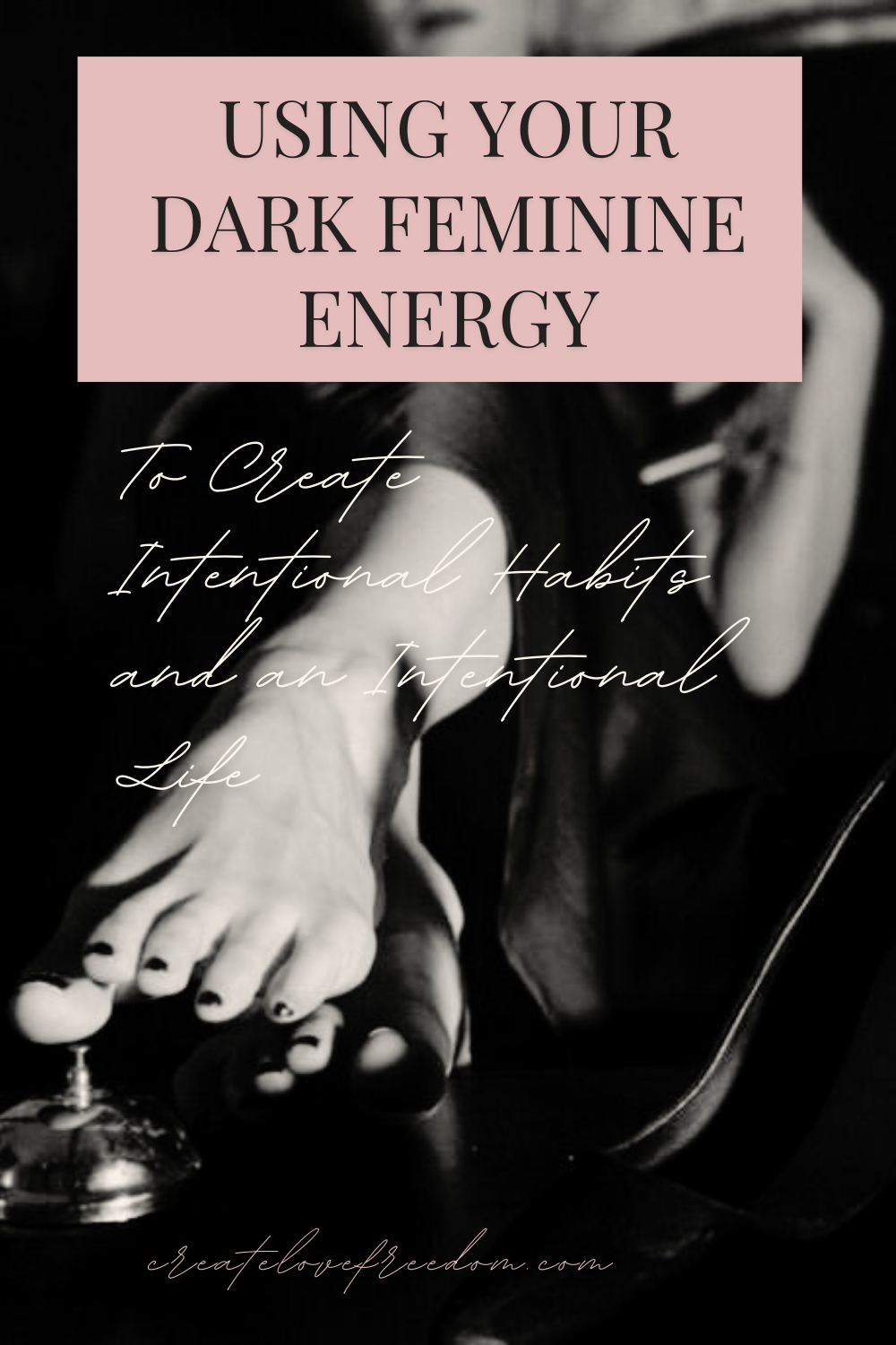 Using Your Dark Feminine Energy to Create Intentional Habits and an Intentional Life