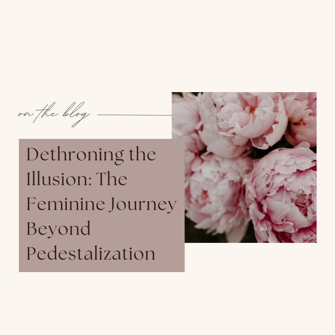 Dethroning the Illusion: The Feminine Journey Beyond Pedestalization