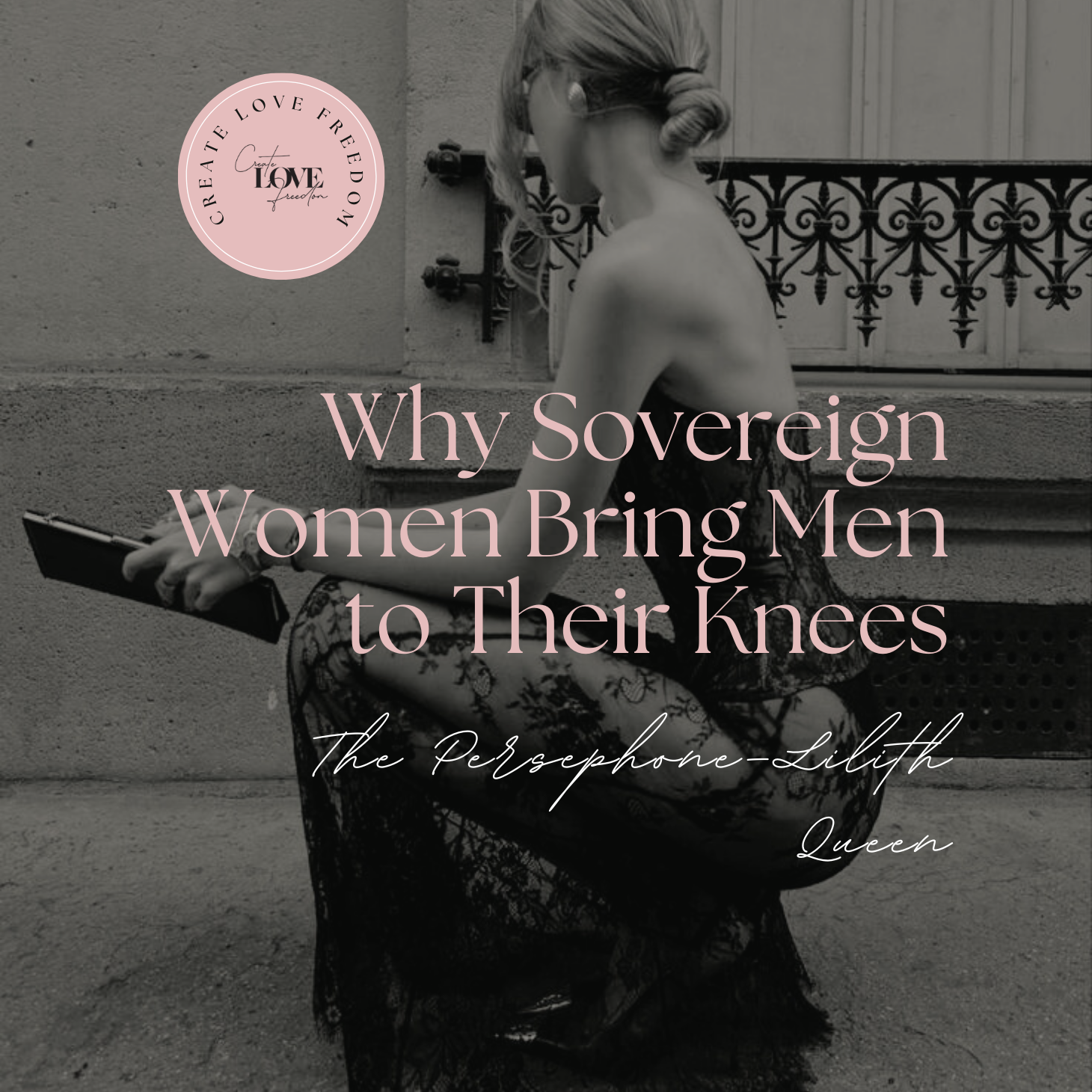 Why Sovereign Women Bring Men to Their Knees: The Persephone-Lilith Queen