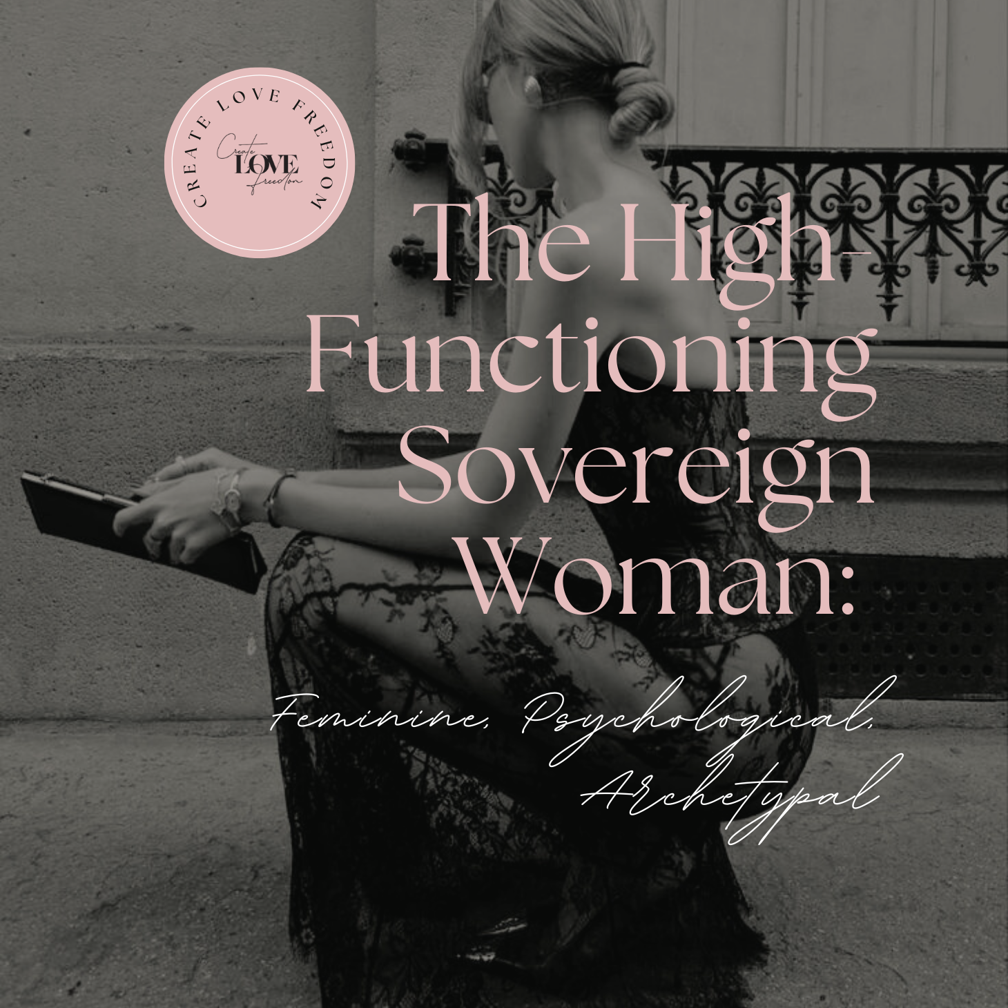 The High-Functioning Sovereign Woman: Feminine, Psychological, Archetypal