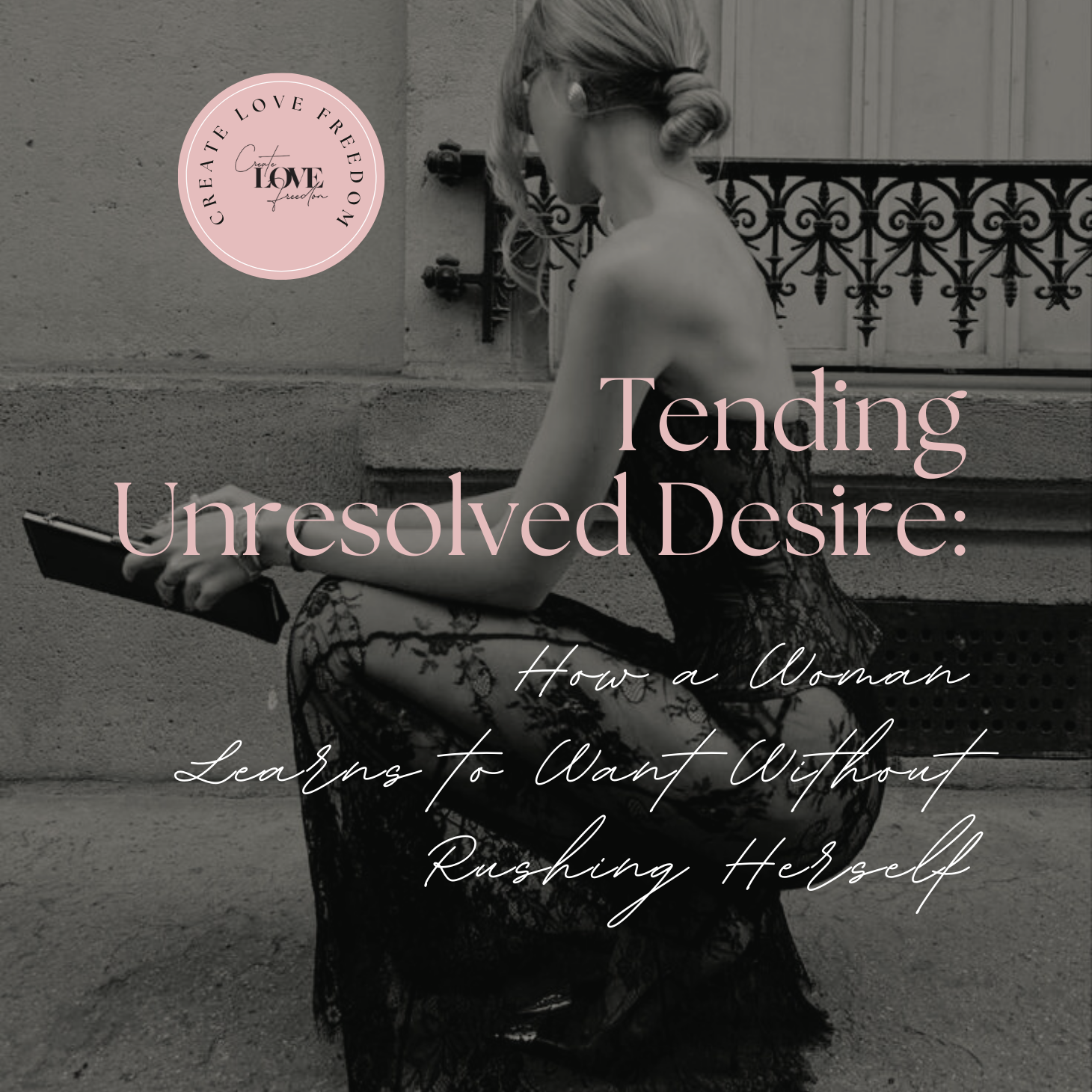 Tending Unresolved Desire: How a Woman Learns to Want Without Rushing Herself