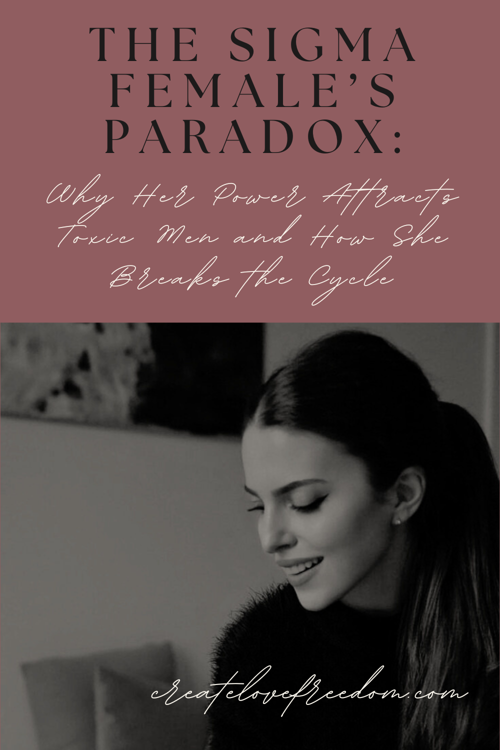 The Sigma Female’s Paradox: Why Her Power Attracts Toxic Men and How She Breaks the Cycle