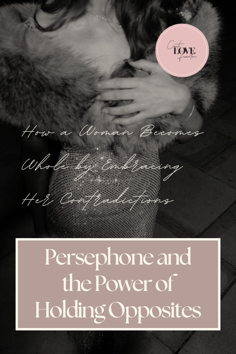 Persephone and the Power of Holding Opposites: How a Woman Becomes Whole by Embracing Her Contradictions