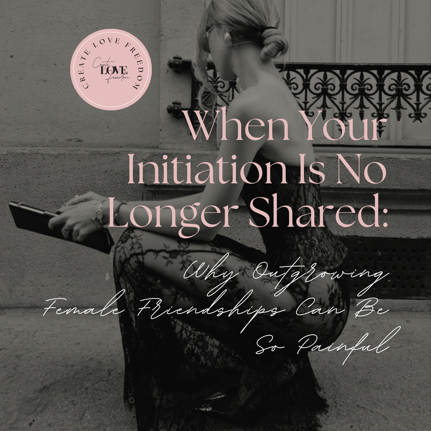 When Your Initiation Is No Longer Shared: Why Outgrowing Female Friendships Can Be So Painful