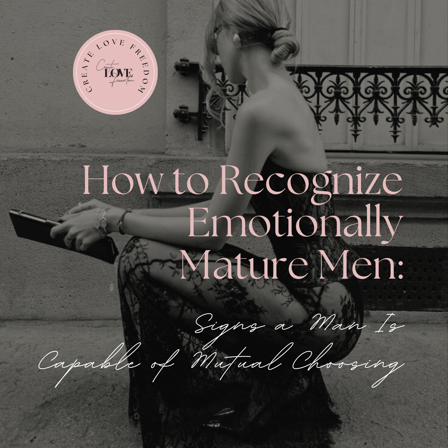 How to Recognize Emotionally Mature Men: Signs a Man Is Capable of Mutual Choosing