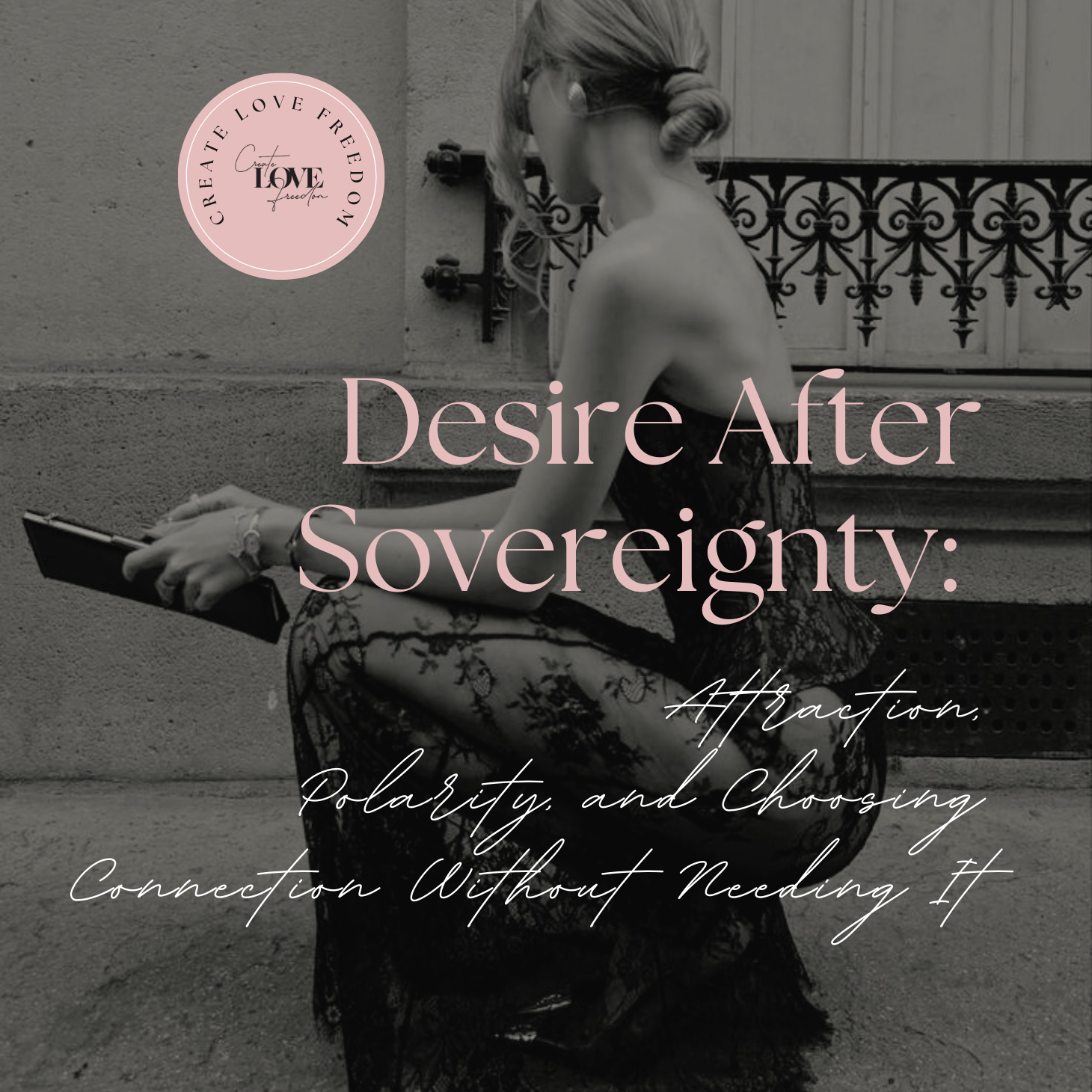 Desire After Sovereignty: Attraction, Polarity, and Choosing Connection Without Needing It
