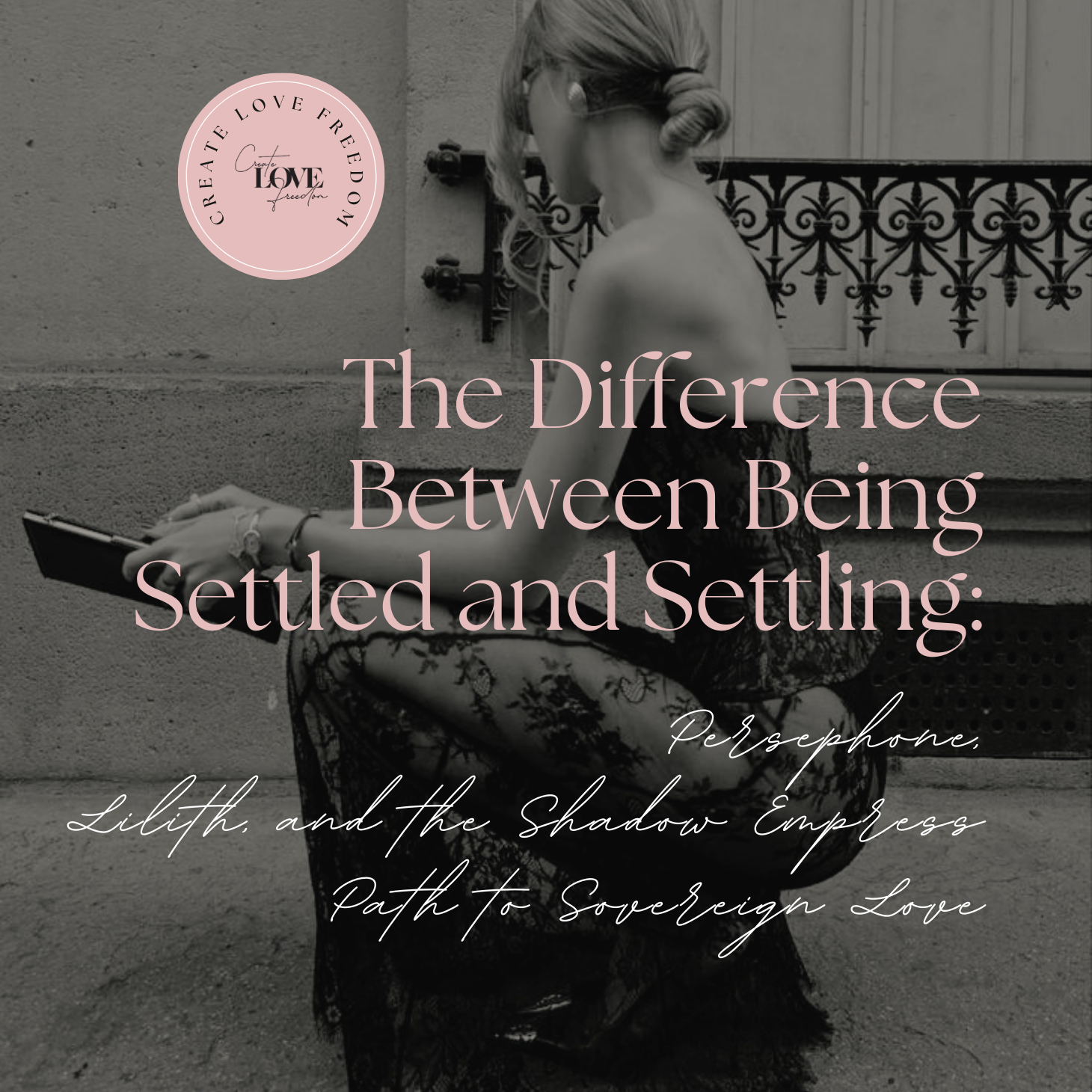 The Difference Between Being Settled and Settling: Persephone, Lilith, and the Shadow Empress Path to Sovereign Love
