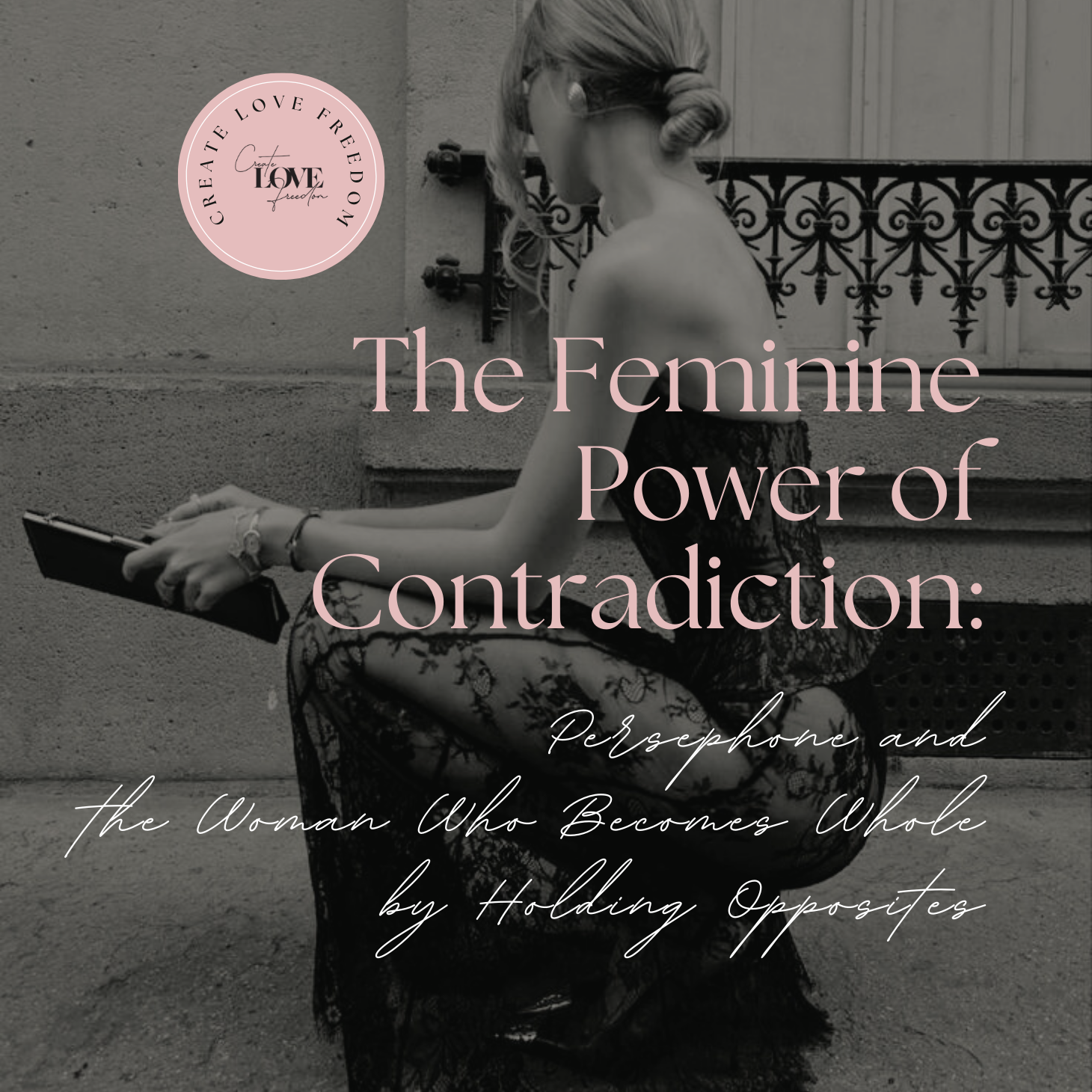 The Feminine Power of Contradiction: Persephone and the Woman Who Becomes Whole by Holding Opposites