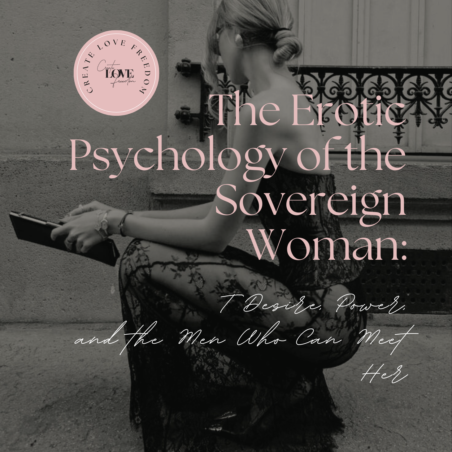 The Erotic Psychology of the Sovereign Woman: Desire, Power, and the Men Who Can Meet Her