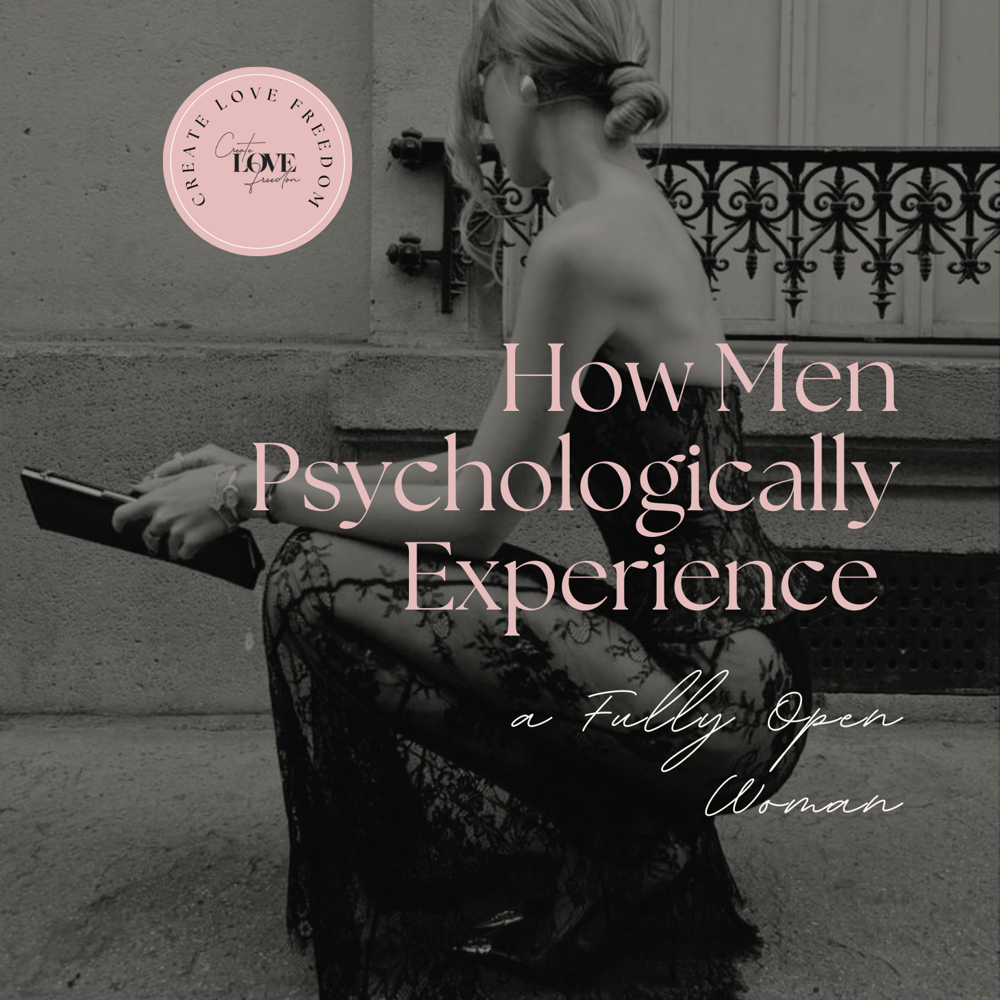 How Men Psychologically Experience a Fully Open Woman