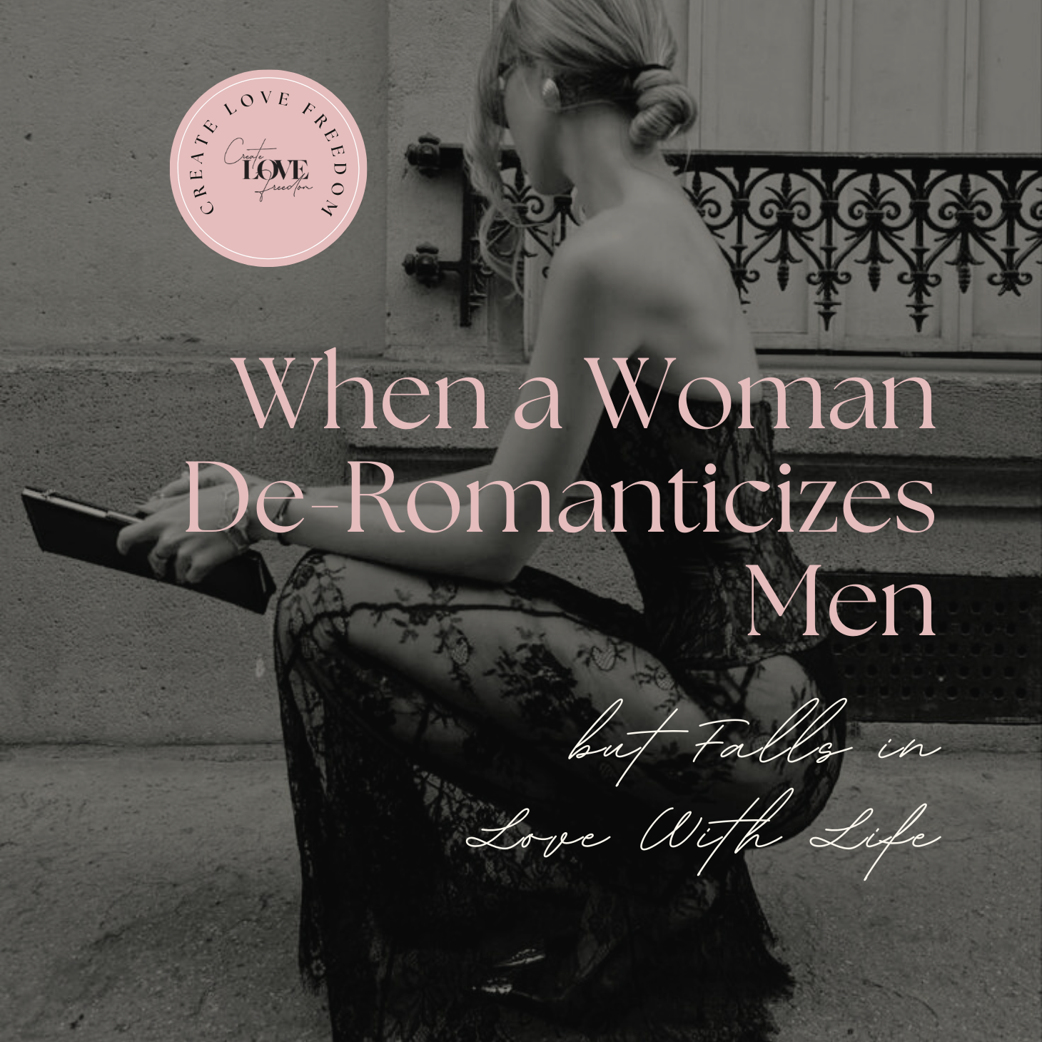 When a Woman De-Romanticizes Men but Falls in Love With Life