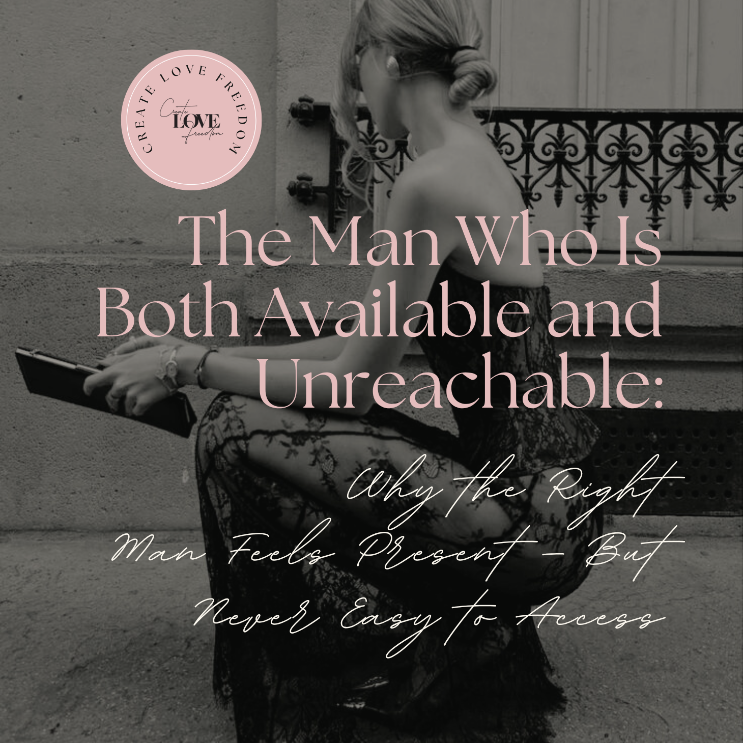 The Man Who Is Both Available and Unreachable: Why the Right Man Feels Present — But Never Easy to Access