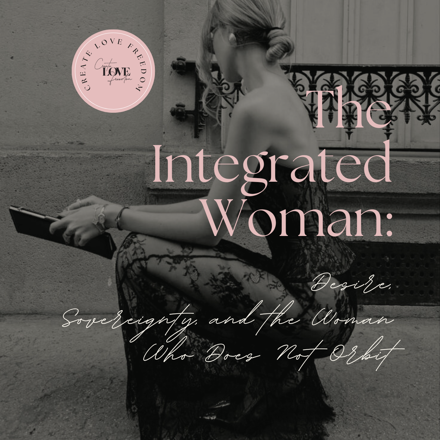 The Integrated Woman: Desire, Sovereignty, and the Woman Who Does Not Orbit