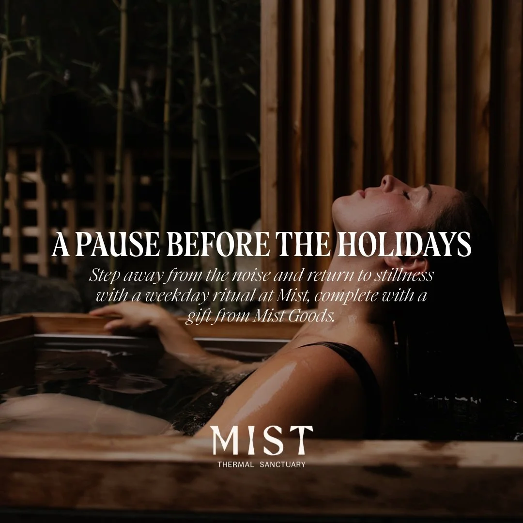 Before the holidays begin, find your pause. 🕊️

Book a weekday Mist Thermal Experience between December 1&ndash;19, and receive a complimentary Mist Goods product, plus you&rsquo;ll also receive $20 off in-store purchases on the day of your visit, t