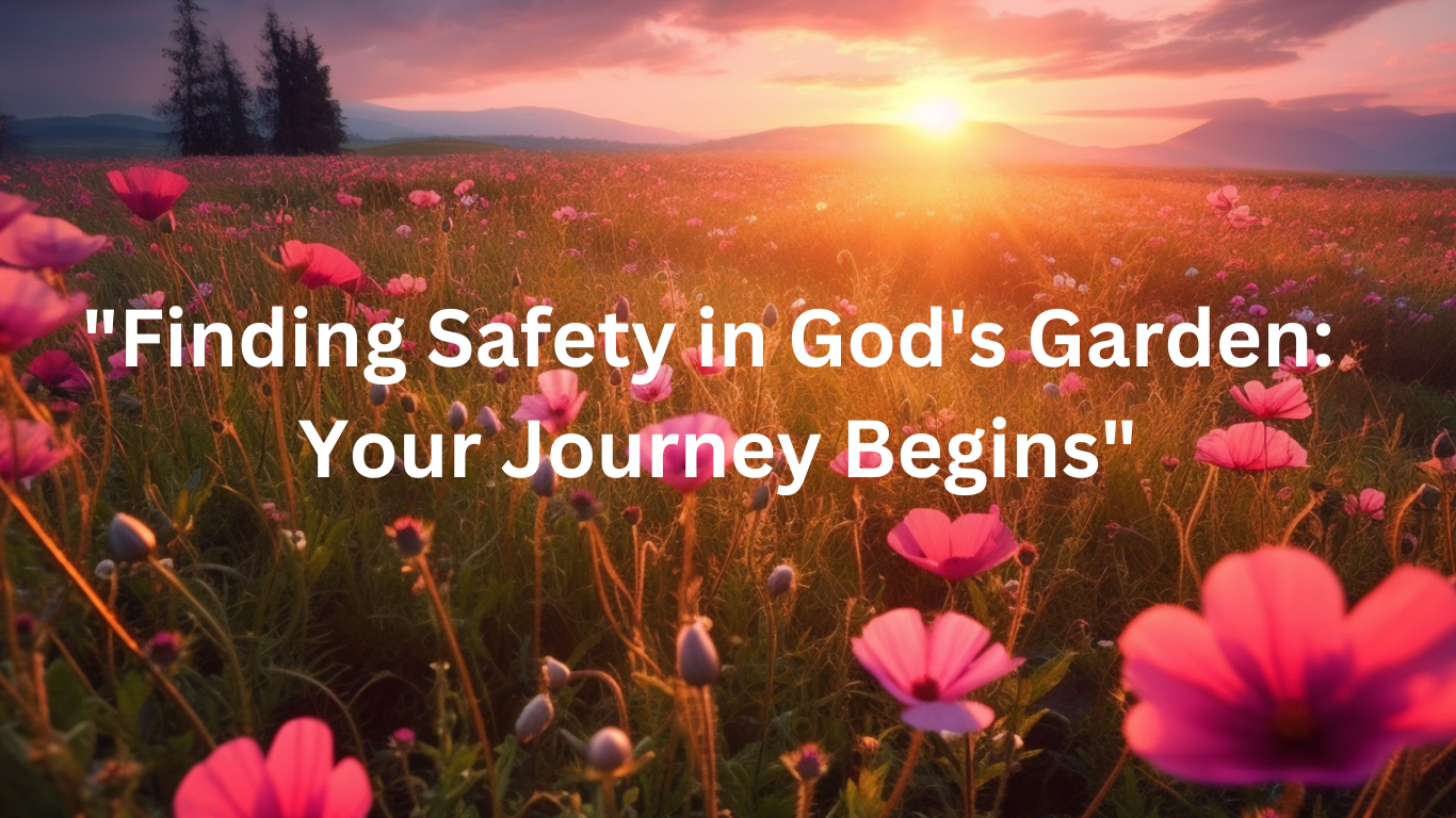 Finding Safety in God's Garden:Your Journey Begins
