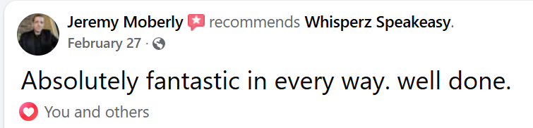 AFacebook recommendation by Jeremy Moberly, praising Whispez Speakeasy, with a comment saying 'Absolutely fantastic in every way. well done.'