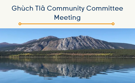 Ghùch Tlâ Community Committee April Meeting 