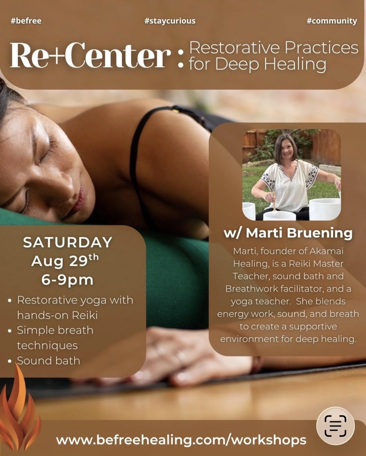 Event flyer for a restorative practices workshop titled 'Re+Center: Restorative Practices for Deep Healing.' The flyer features an image of a woman with dark hair, smiling while playing crystal bowls outside. The event is scheduled for Saturday, August 29th, from 6 to 9 p.m., and includes restorative yoga with hands-on Reiki, simple breath techniques, and sound bath. The flyer also highlights Marti Bruening, a Reiki Master Teacher and founder of Akamai Healing, as the presenter, who combines energy work, sound, and breathwork for deep healing. The website for more information is www.befreehealing.com/workshops.