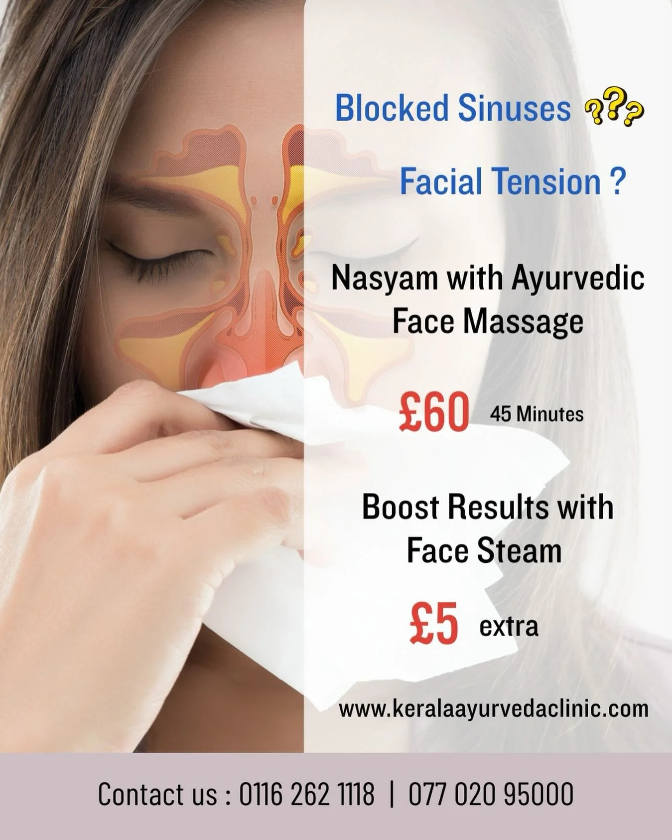 Blocked sinuses or facial tension?

Nasyam with Ayurvedic Face Massage &ndash; &pound;60 &middot; 45 mins
Add Face Steam for &pound;5 to support faster sinus relief.

Kerala Ayurveda Clinic
173 Belgrave Gate, Leicester LE1 3HS
📲 07702095000
🌐 www.k