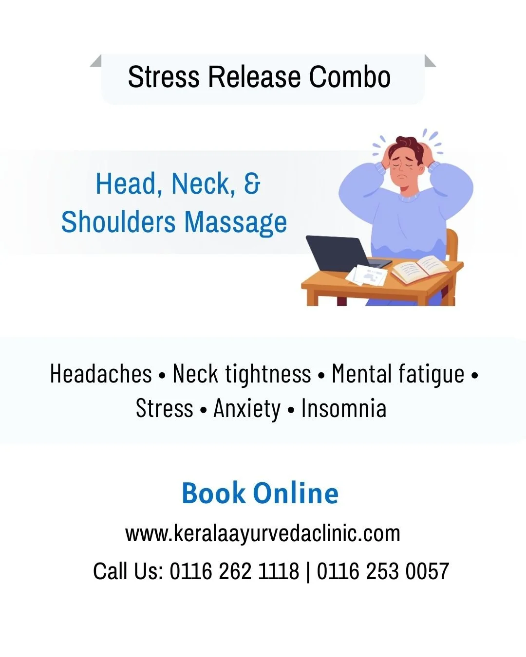 Stress Relief Combo
Indian Head, Neck &amp; Shoulder Massage

Reduce muscle tension and relieve tightness in your head, neck &amp; shoulders.
 
📍 Kerala Ayurveda Clinic, Leicester
 📞 0116 262 1118 | 0116 253 0057
 🌐 www.keralaayurvedaclinic.co.uk
