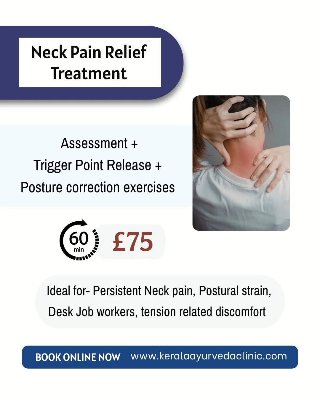 Neck Pain Relief Treatment 

Suffering from neck pain or stiffness?
 
Includes: 
&bull; Assessment &bull; Trigger point release &bull; Posture correction exercises 

60 Minutes | &pound;75
 Book online &amp; save

📍 Kerala Ayurveda Clinic, Leicester