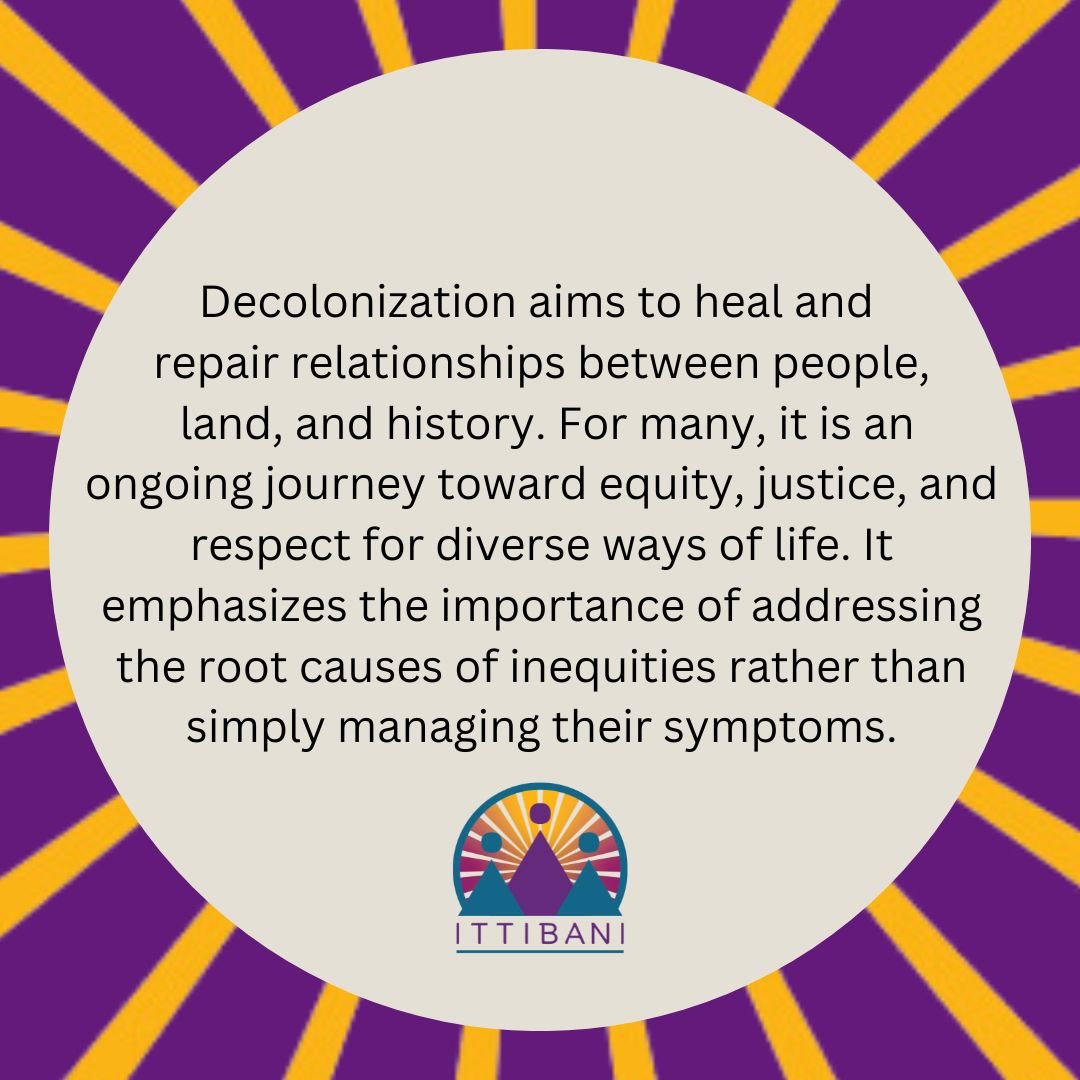 Decolonization aims to heal and 
repair relationships between people,
 land, and history. For many, it is an ongoing journey toward equity, justice, and respect for diverse ways of life. It emphasizes the importance of addressing the root causes of i