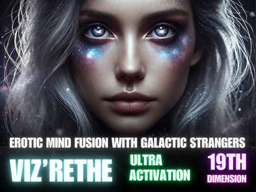 Viz’rethe Activation – Erotic Mind Fusion with Galactic Strangers – 19th Dimension
