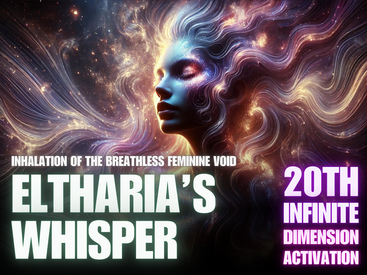 Eltharia’s Whisper – Inhalation of the Breathless Feminine Void and the Return to Pre-Form Pleasure Consciousness – 20th Dimensional