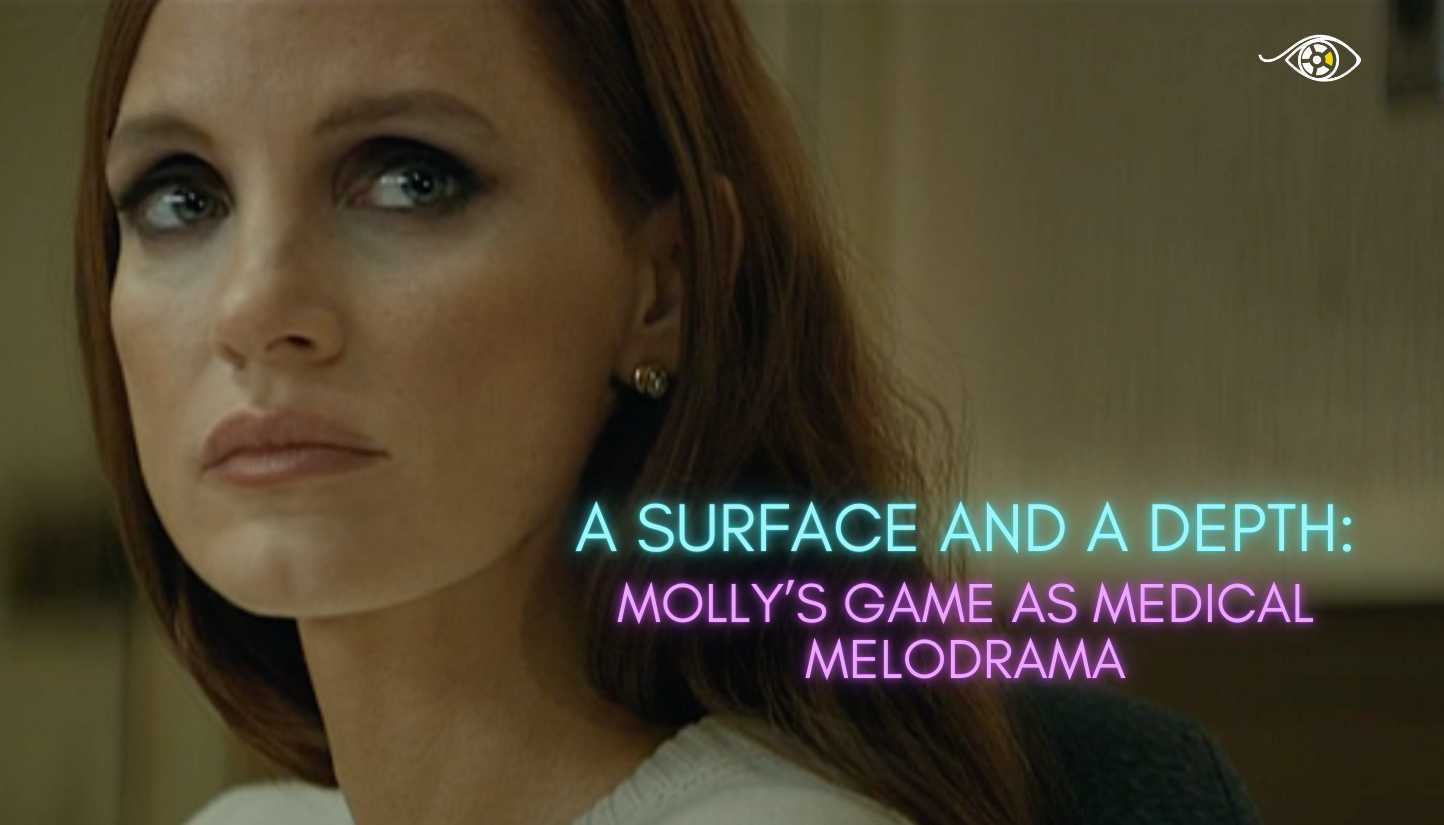A Surface and a Depth: Molly’s Game as Medical Melodrama