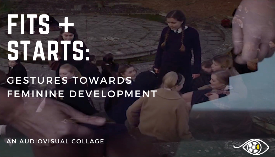 Fits + Starts: Gestures towards Feminine Development (An Audiovisual Collage)