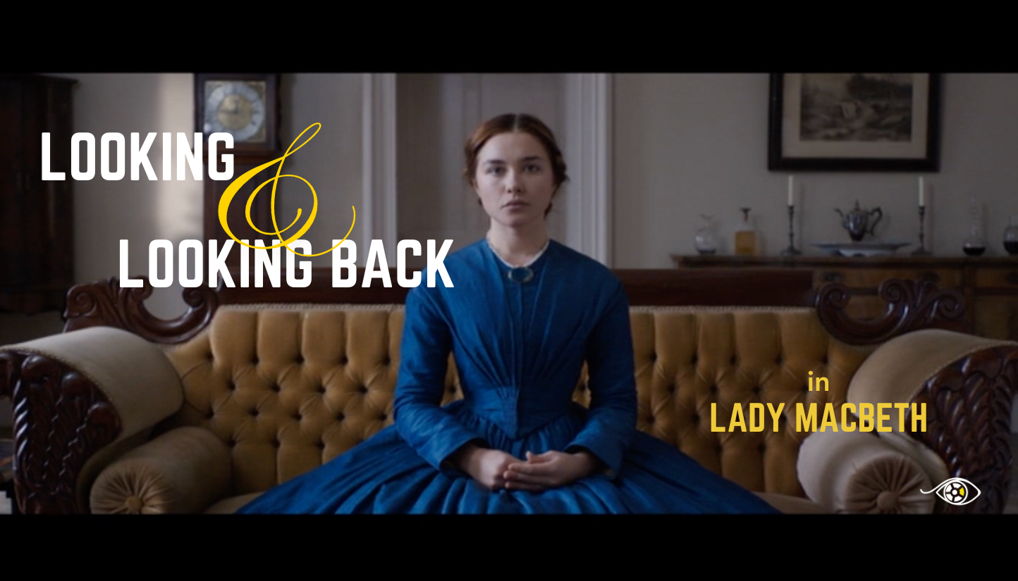 Looking + Looking Back | The limitations of white feminism in Lady Macbeth (Video Essay)